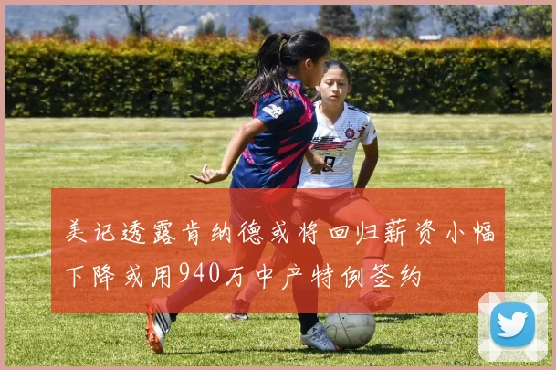 美记透露肯纳德或将回归薪资小幅下降或用940万中产特例签约